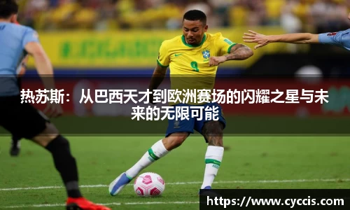 热苏斯：从巴西天才到欧洲赛场的闪耀之星与未来的无限可能